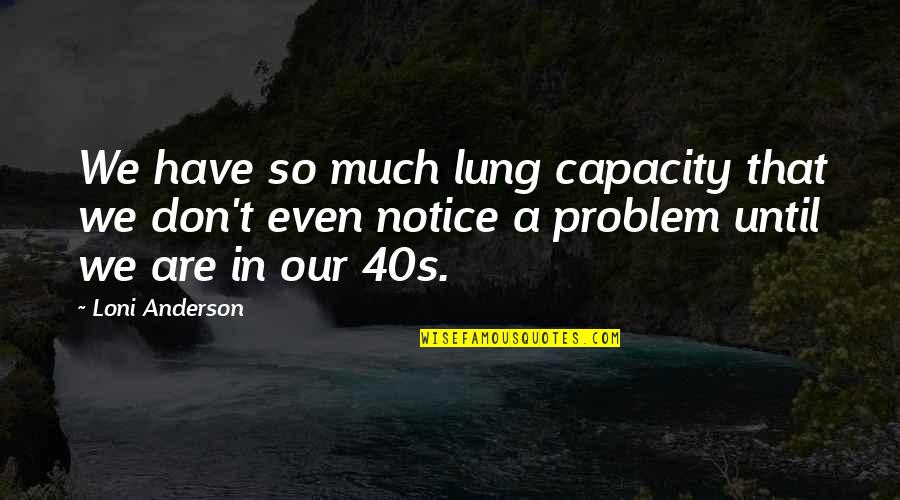 Nemari Quotes By Loni Anderson: We have so much lung capacity that we
