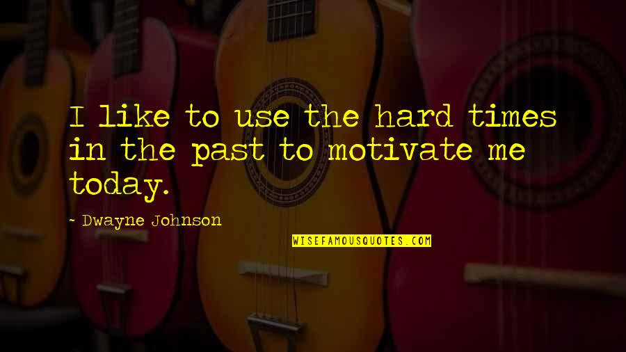 Nemaska Quote Quotes By Dwayne Johnson: I like to use the hard times in Nemaska Quote Quotes By Dwayne Johnson: I like to use the hard times in