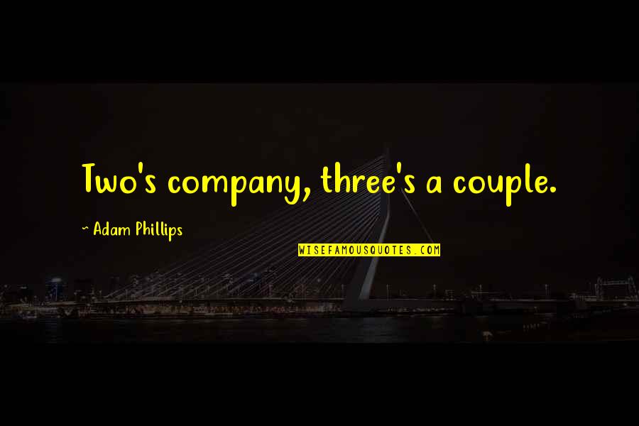 Nemasys Quotes By Adam Phillips: Two's company, three's a couple. Nemasys Quotes By Adam Phillips: Two's company, three's a couple.