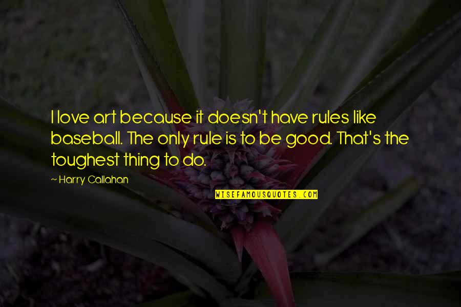 Nematath Quotes By Harry Callahan: I love art because it doesn't have rules Nematath Quotes By Harry Callahan: I love art because it doesn't have rules