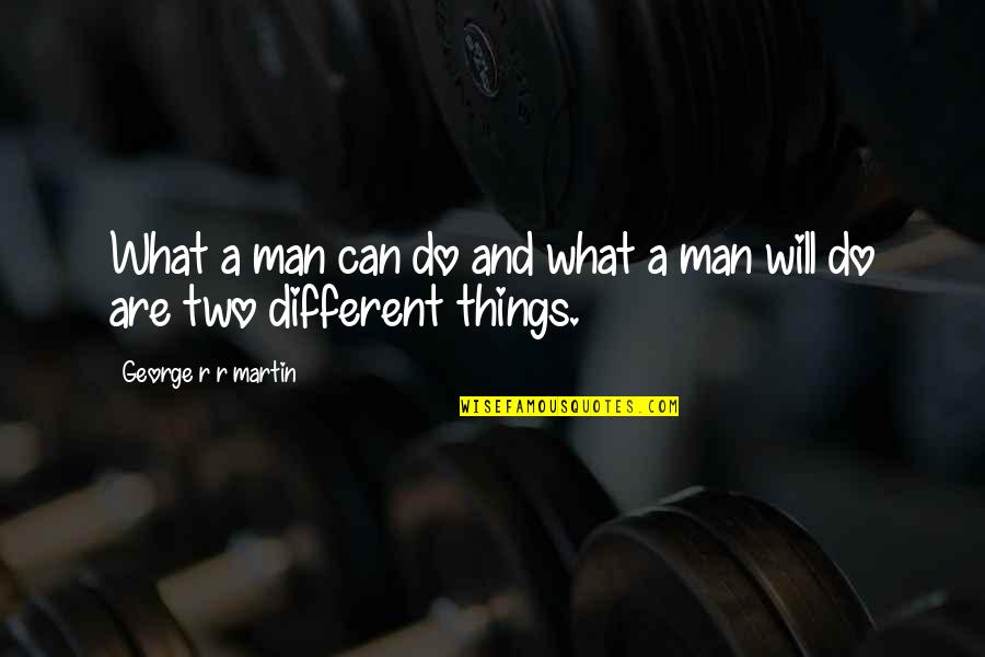 Nemate Ili Quotes By George R R Martin: What a man can do and what a Nemate Ili Quotes By George R R Martin: What a man can do and what a