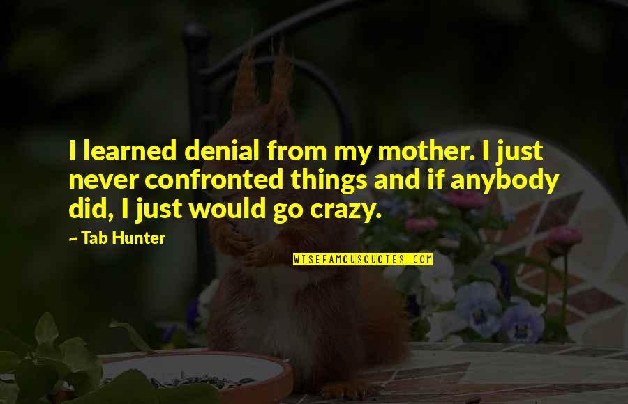 Nematic Liquid Quotes By Tab Hunter: I learned denial from my mother. I just Nematic Liquid Quotes By Tab Hunter: I learned denial from my mother. I just