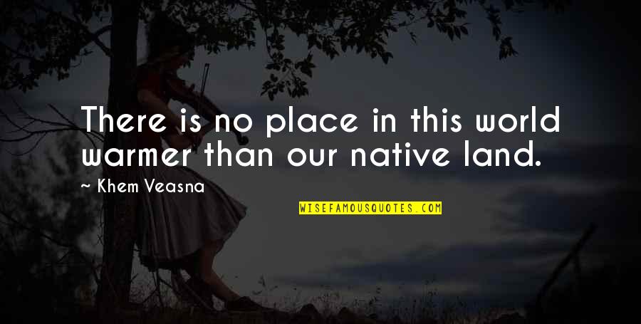 Nematic Quotes By Khem Veasna: There is no place in this world warmer
