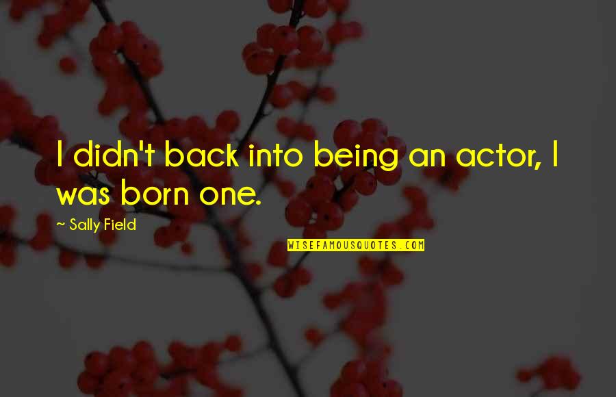 Nematic Quotes By Sally Field: I didn't back into being an actor, I Nematic Quotes By Sally Field: I didn't back into being an actor, I