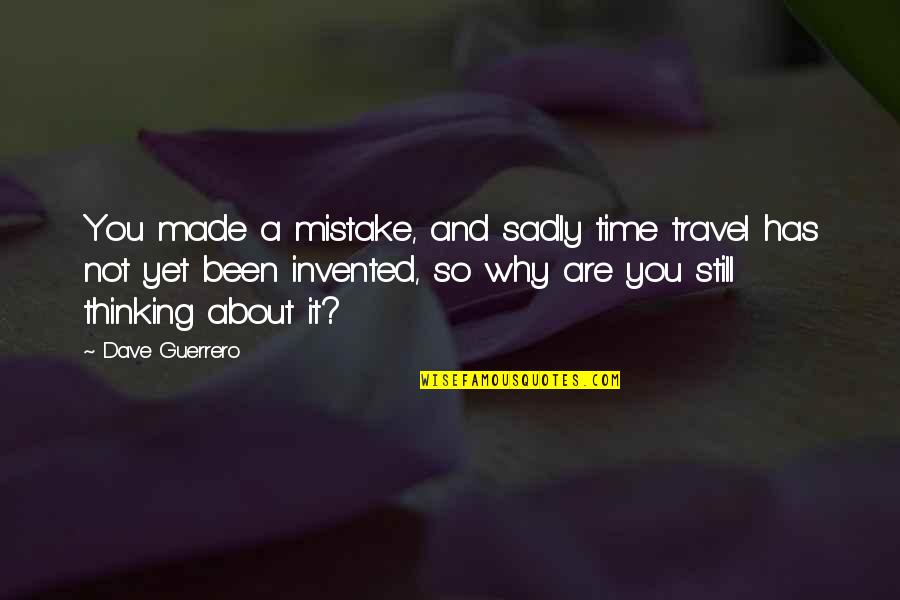 Nematollah Nassiri Quotes By Dave Guerrero: You made a mistake, and sadly time travel Nematollah Nassiri Quotes By Dave Guerrero: You made a mistake, and sadly time travel