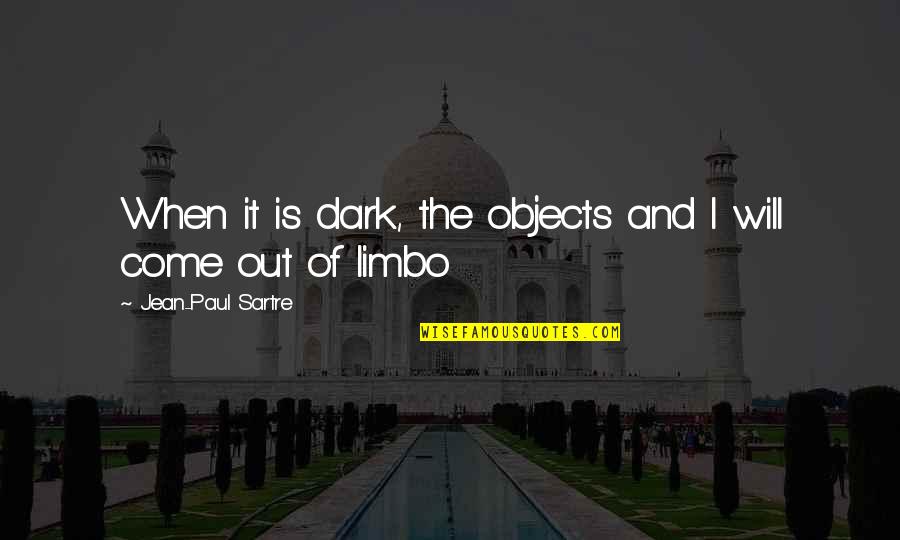 Nematollah Nassiri Quotes By Jean-Paul Sartre: When it is dark, the objects and I Nematollah Nassiri Quotes By Jean-Paul Sartre: When it is dark, the objects and I