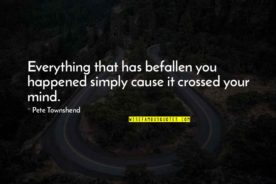 Nematollah Nassiri Quotes By Pete Townshend: Everything that has befallen you happened simply cause
