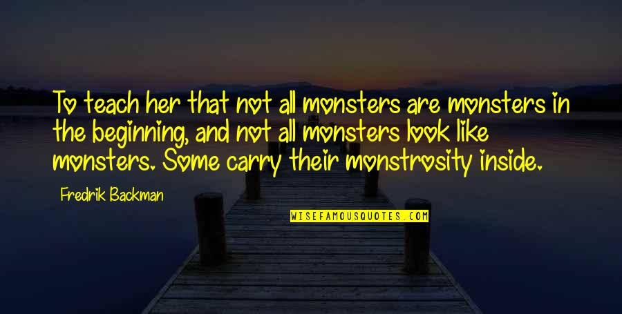 Nematzadeh Stephanie Quotes By Fredrik Backman: To teach her that not all monsters are Nematzadeh Stephanie Quotes By Fredrik Backman: To teach her that not all monsters are