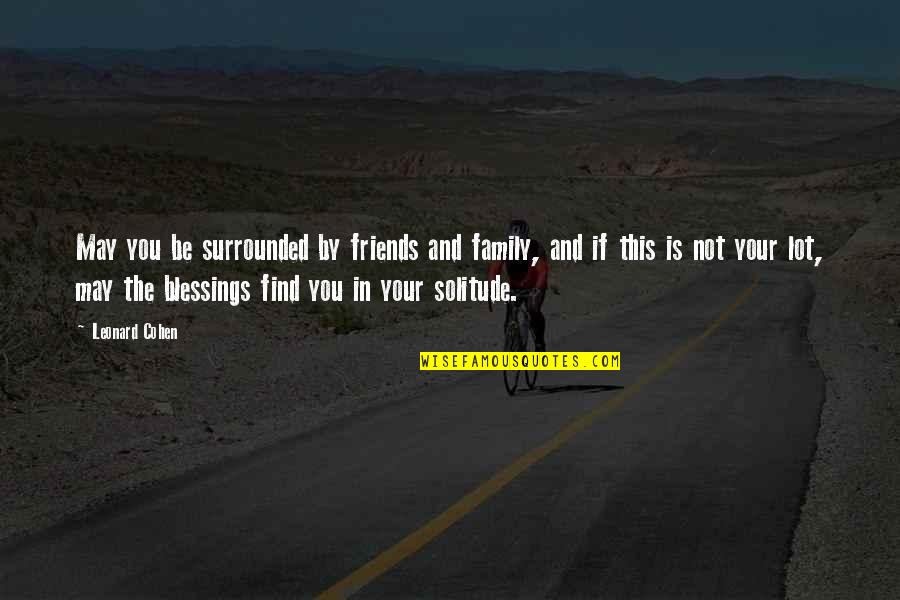 Nematzadeh Stephanie Quotes By Leonard Cohen: May you be surrounded by friends and family, Nematzadeh Stephanie Quotes By Leonard Cohen: May you be surrounded by friends and family,