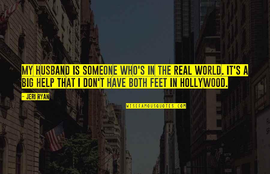 Nemazee Hassan Quotes By Jeri Ryan: My husband is someone who's in the real Nemazee Hassan Quotes By Jeri Ryan: My husband is someone who's in the real