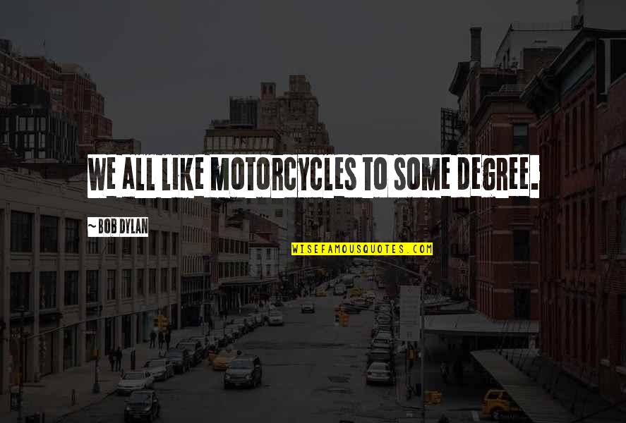 Nemeas Quotes By Bob Dylan: We all like motorcycles to some degree. Nemeas Quotes By Bob Dylan: We all like motorcycles to some degree.