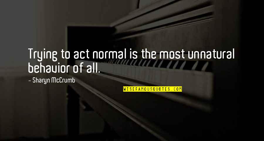 Nemeh Azzam Quotes By Sharyn McCrumb: Trying to act normal is the most unnatural