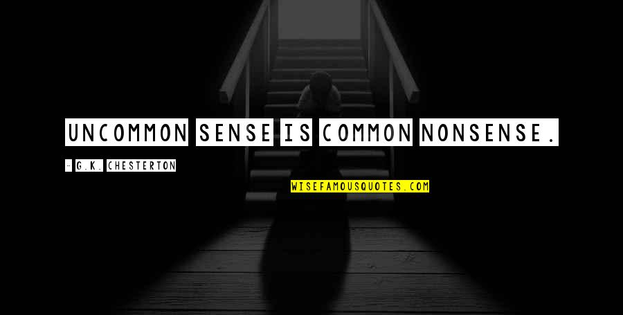 Nemely Quotes By G.K. Chesterton: Uncommon sense is common nonsense. Nemely Quotes By G.K. Chesterton: Uncommon sense is common nonsense.