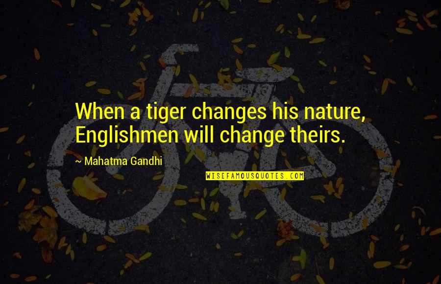 Nememey Quotes By Mahatma Gandhi: When a tiger changes his nature, Englishmen will Nememey Quotes By Mahatma Gandhi: When a tiger changes his nature, Englishmen will