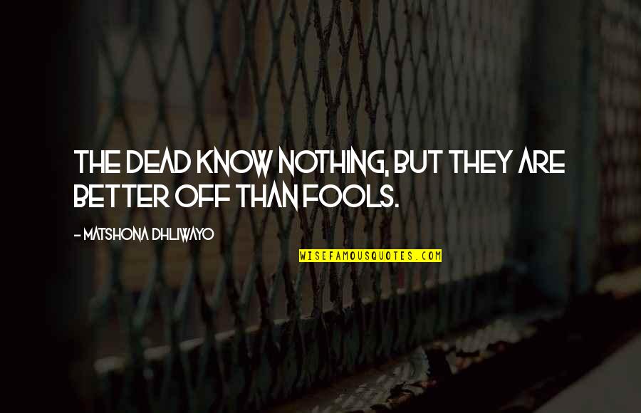 Nemerov Poems Quotes By Matshona Dhliwayo: The dead know nothing, but they are better Nemerov Poems Quotes By Matshona Dhliwayo: The dead know nothing, but they are better