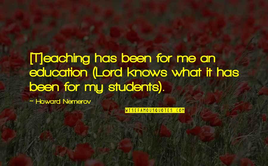Nemerov Quotes By Howard Nemerov: [T]eaching has been for me an education (Lord