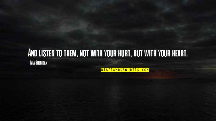 Nemerov Sonnet Quotes By Mia Sheridan: And listen to them, not with your hurt, Nemerov Sonnet Quotes By Mia Sheridan: And listen to them, not with your hurt,