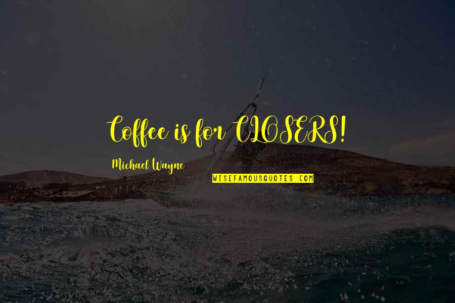 Nemeses Quotes By Michael Wayne: Coffee is for CLOSERS!