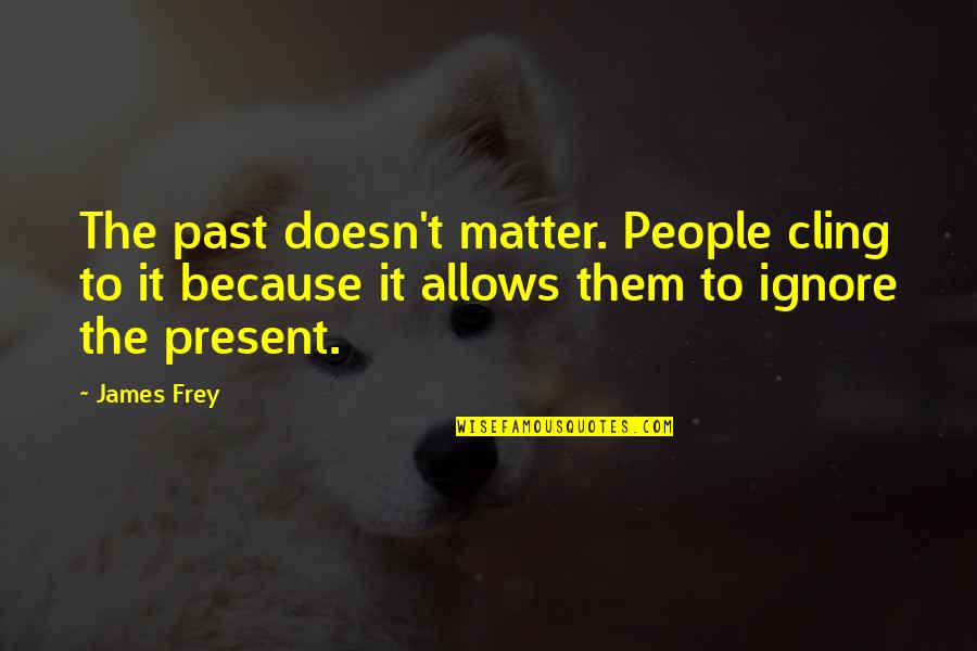 Nemesia Masquerade Quotes By James Frey: The past doesn't matter. People cling to it Nemesia Masquerade Quotes By James Frey: The past doesn't matter. People cling to it