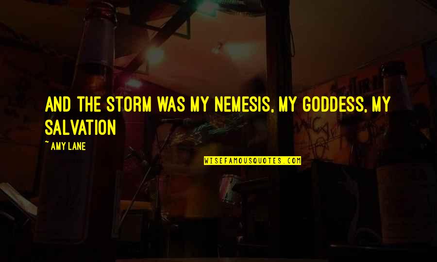 Nemesis Goddess Quotes By Amy Lane: And the storm was my nemesis, my goddess,