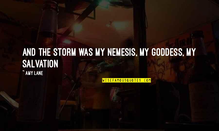 Nemesis Quotes By Amy Lane: And the storm was my nemesis, my goddess,