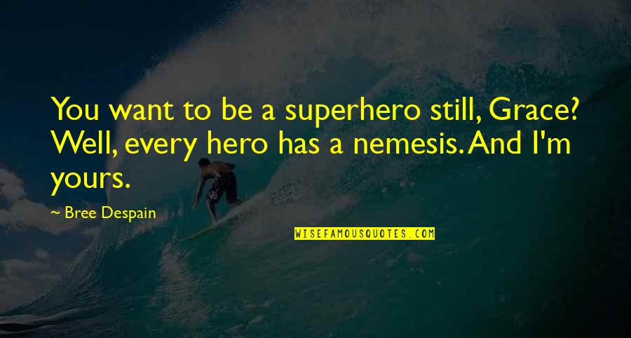 Nemesis Quotes By Bree Despain: You want to be a superhero still, Grace? Nemesis Quotes By Bree Despain: You want to be a superhero still, Grace?