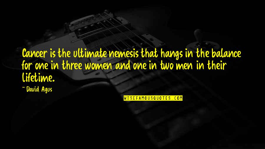 Nemesis Quotes By David Agus: Cancer is the ultimate nemesis that hangs in Nemesis Quotes By David Agus: Cancer is the ultimate nemesis that hangs in