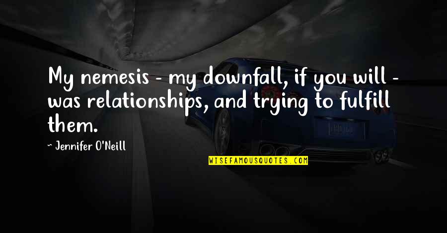 Nemesis Quotes By Jennifer O'Neill: My nemesis - my downfall, if you will Nemesis Quotes By Jennifer O'Neill: My nemesis - my downfall, if you will
