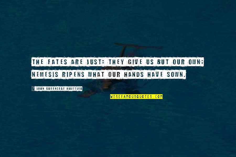 Nemesis Quotes By John Greenleaf Whittier: The Fates are just: they give us but Nemesis Quotes By John Greenleaf Whittier: The Fates are just: they give us but