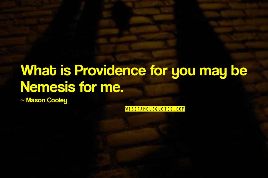 Nemesis Quotes By Mason Cooley: What is Providence for you may be Nemesis Nemesis Quotes By Mason Cooley: What is Providence for you may be Nemesis