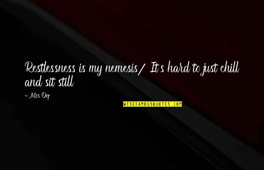 Nemesis Quotes By Mos Def: Restlessness is my nemesis/ It's hard to just