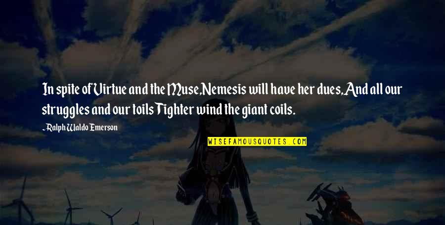 Nemesis Quotes By Ralph Waldo Emerson: In spite of Virtue and the Muse,Nemesis will Nemesis Quotes By Ralph Waldo Emerson: In spite of Virtue and the Muse,Nemesis will