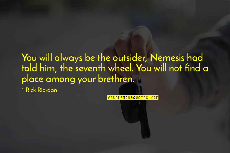 Nemesis Quotes By Rick Riordan: You will always be the outsider, Nemesis had Nemesis Quotes By Rick Riordan: You will always be the outsider, Nemesis had