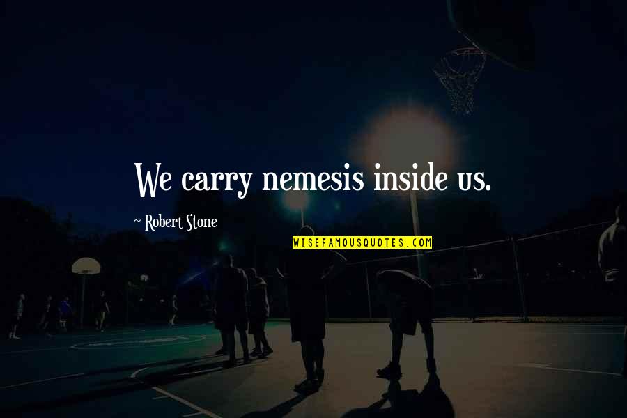 Nemesis Quotes By Robert Stone: We carry nemesis inside us. Nemesis Quotes By Robert Stone: We carry nemesis inside us.