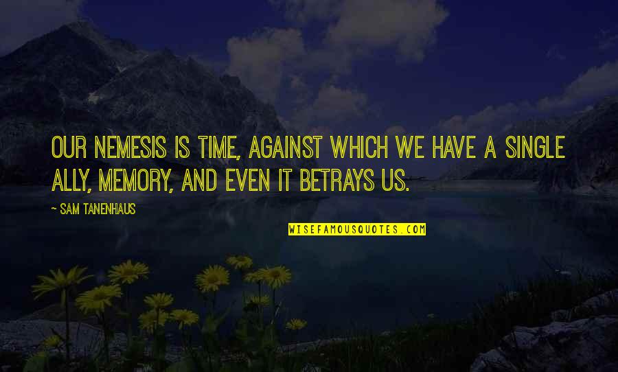 Nemesis Quotes By Sam Tanenhaus: Our nemesis is time, against which we have Nemesis Quotes By Sam Tanenhaus: Our nemesis is time, against which we have
