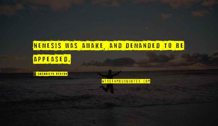 Nemesis Quotes By Sherrilyn Kenyon: Nemesis was awake, and demanded to be appeased. Nemesis Quotes By Sherrilyn Kenyon: Nemesis was awake, and demanded to be appeased.