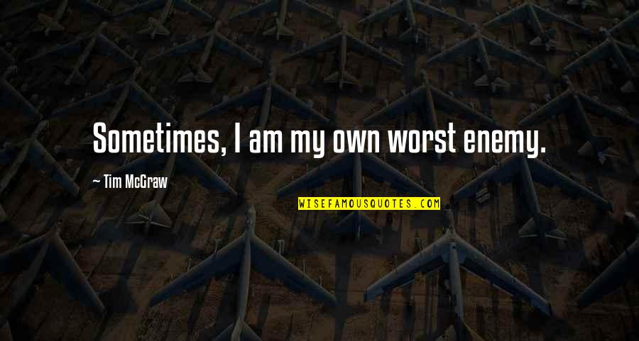 Nemesis Quotes By Tim McGraw: Sometimes, I am my own worst enemy. Nemesis Quotes By Tim McGraw: Sometimes, I am my own worst enemy.