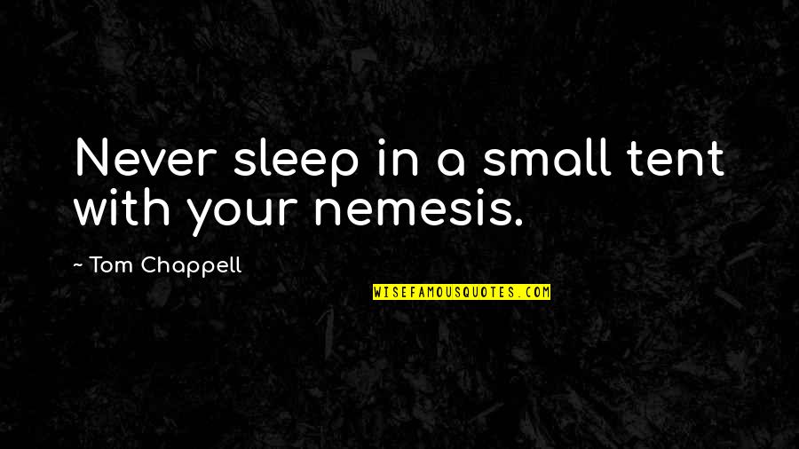 Nemesis Quotes By Tom Chappell: Never sleep in a small tent with your Nemesis Quotes By Tom Chappell: Never sleep in a small tent with your
