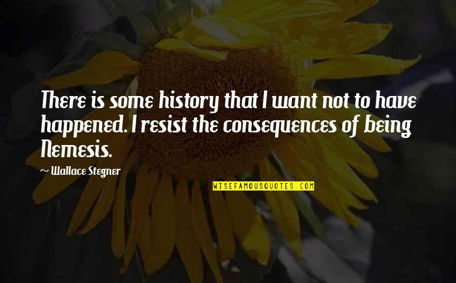 Nemesis Quotes By Wallace Stegner: There is some history that I want not Nemesis Quotes By Wallace Stegner: There is some history that I want not