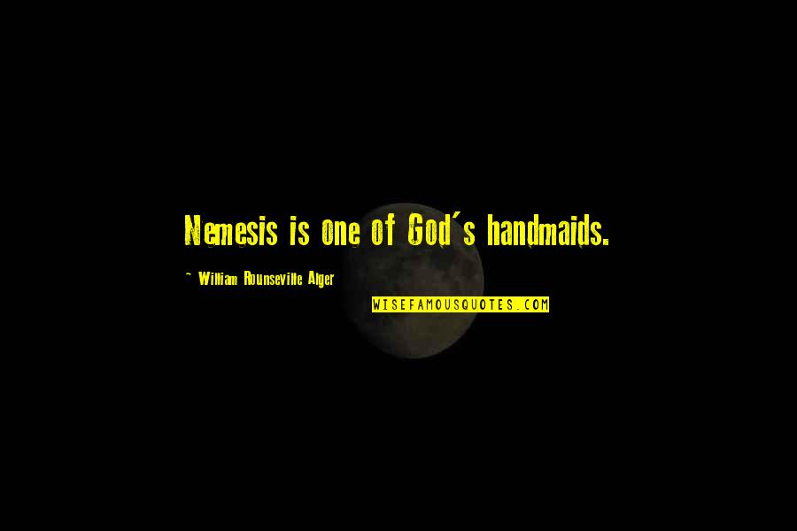 Nemesis Quotes By William Rounseville Alger: Nemesis is one of God's handmaids. Nemesis Quotes By William Rounseville Alger: Nemesis is one of God's handmaids.