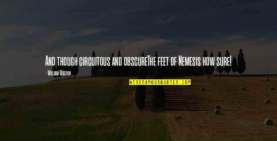 Nemesis Quotes By William Watson: And though circuitous and obscureThe feet of Nemesis Nemesis Quotes By William Watson: And though circuitous and obscureThe feet of Nemesis