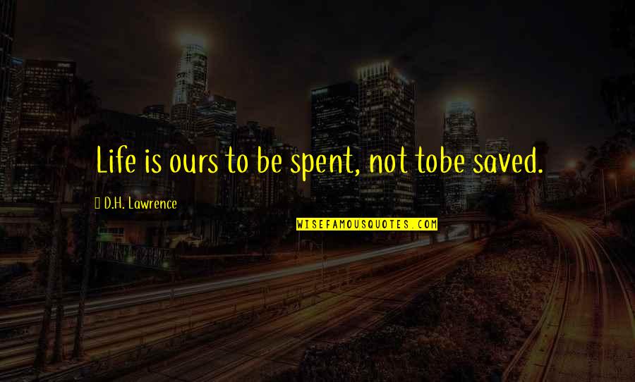 Nemici Amici Quotes By D.H. Lawrence: Life is ours to be spent, not tobe Nemici Amici Quotes By D.H. Lawrence: Life is ours to be spent, not tobe