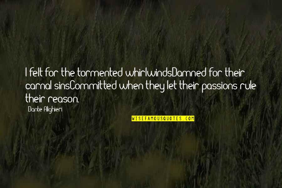 Nemici Amici Quotes By Dante Alighieri: I felt for the tormented whirlwindsDamned for their Nemici Amici Quotes By Dante Alighieri: I felt for the tormented whirlwindsDamned for their