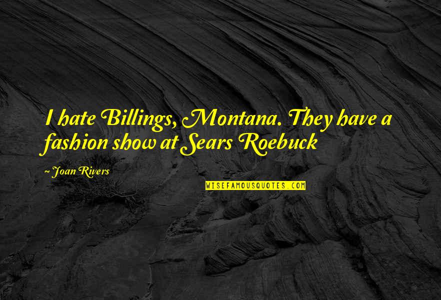 Nemici Amici Quotes By Joan Rivers: I hate Billings, Montana. They have a fashion