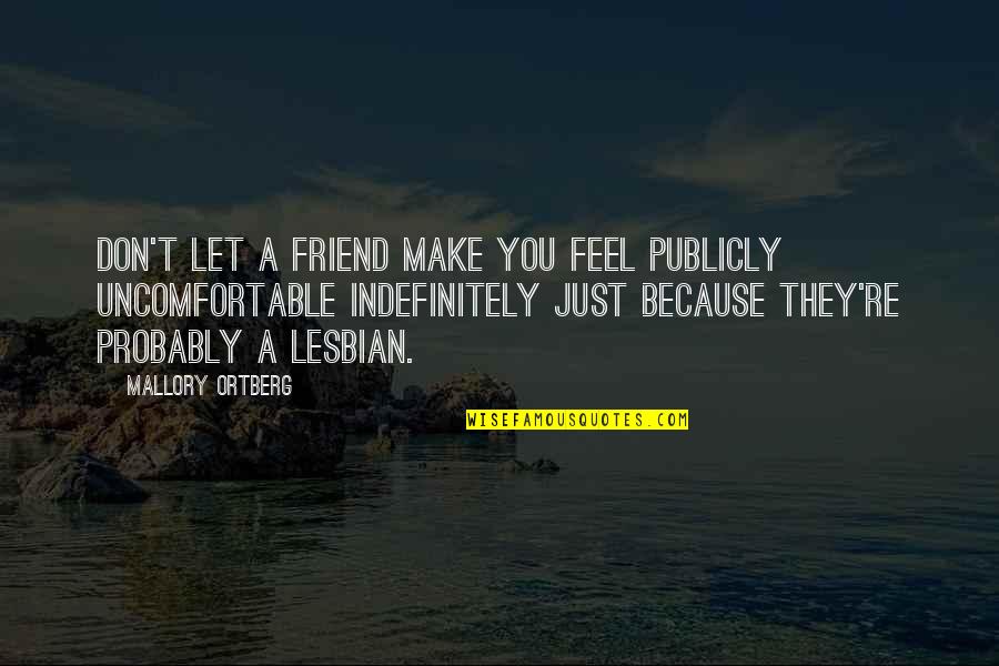 Nemici Amici Quotes By Mallory Ortberg: Don't let a friend make you feel publicly Nemici Amici Quotes By Mallory Ortberg: Don't let a friend make you feel publicly