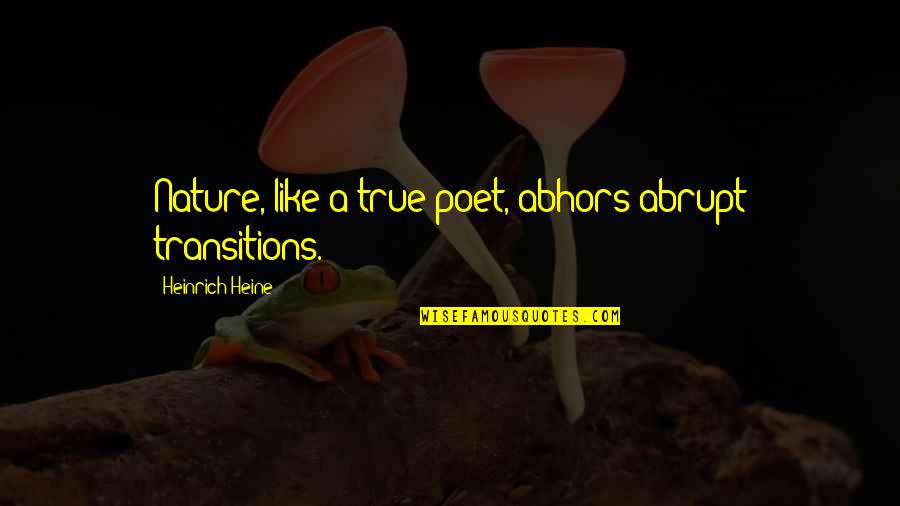 Nemico Della Quotes By Heinrich Heine: Nature, like a true poet, abhors abrupt transitions. Nemico Della Quotes By Heinrich Heine: Nature, like a true poet, abhors abrupt transitions.