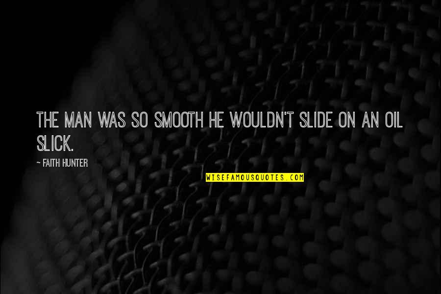 Nemie Fantasy Quotes By Faith Hunter: The man was so smooth he wouldn't slide Nemie Fantasy Quotes By Faith Hunter: The man was so smooth he wouldn't slide