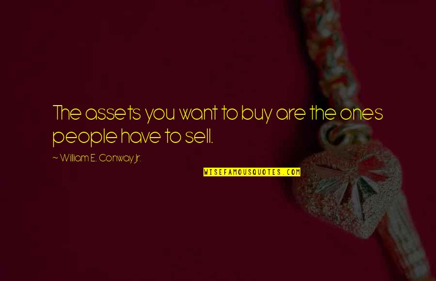 Nemigen Jelent Se Quotes By William E. Conway Jr.: The assets you want to buy are the Nemigen Jelent Se Quotes By William E. Conway Jr.: The assets you want to buy are the