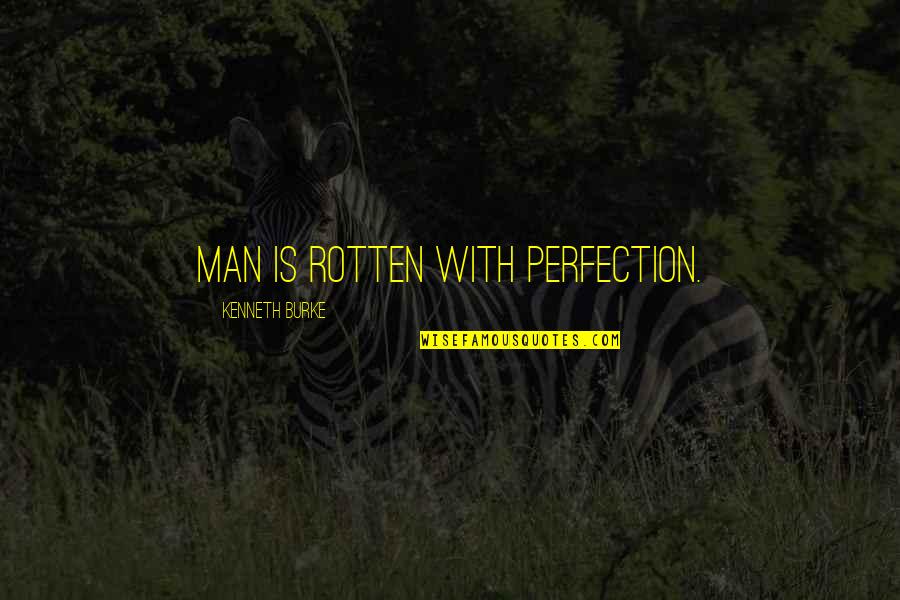 Nemine Contradicente Quotes By Kenneth Burke: Man is rotten with perfection. Nemine Contradicente Quotes By Kenneth Burke: Man is rotten with perfection.