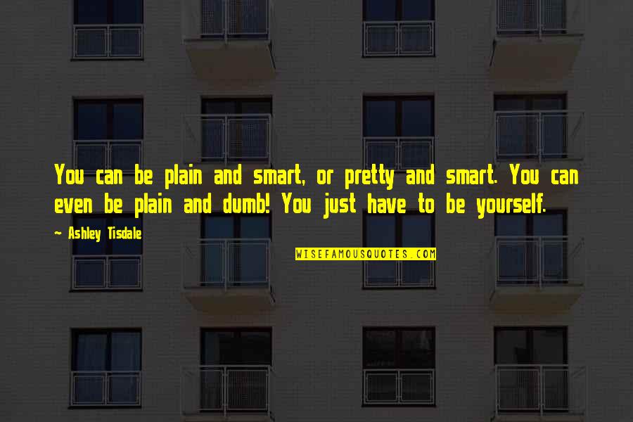 Nemine Discrepante Quotes By Ashley Tisdale: You can be plain and smart, or pretty Nemine Discrepante Quotes By Ashley Tisdale: You can be plain and smart, or pretty